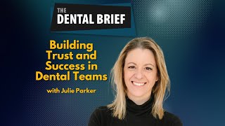 Building Trust and Success in Dental Teams | Julie Parker | The Dental Brief #287