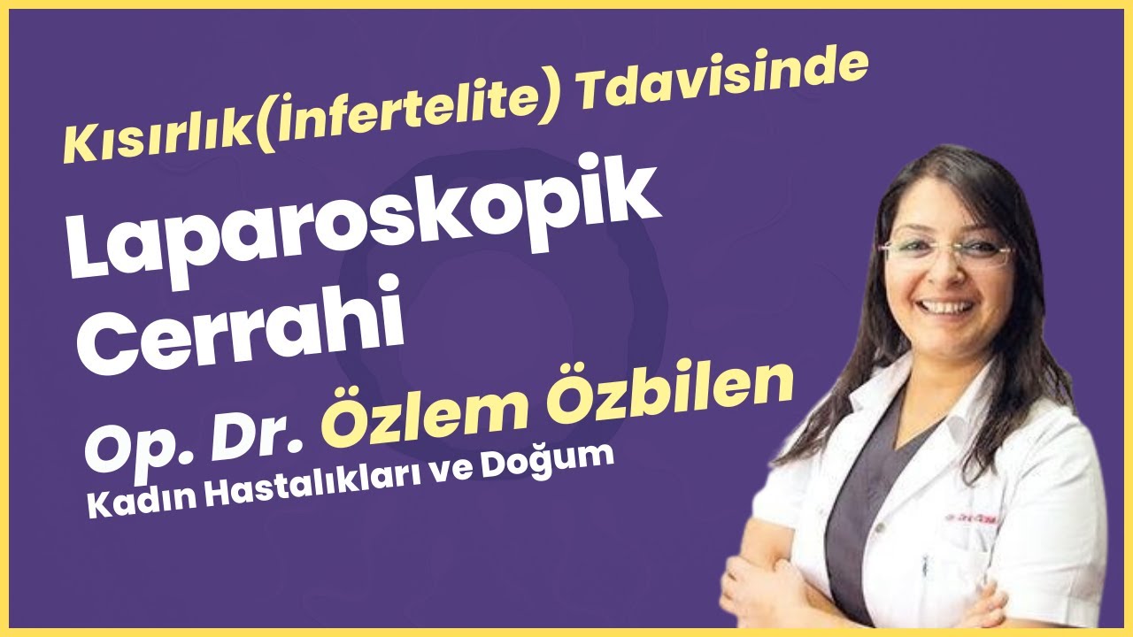 Kısırlık Tedavisinde Laparoskopik Cerrahi- Op. Dr. Özlem Özbilen