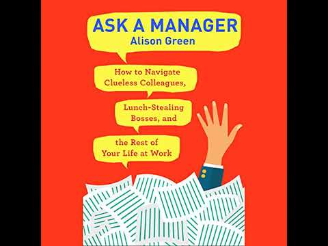 Ask a Manager: How to Navigate Clueless Colleagues, Lunch-Stealing Bosses, and the Rest of Your