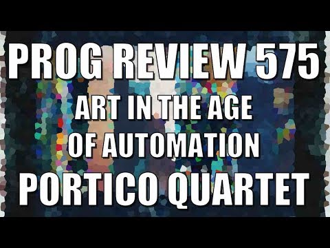 Prog Review 575 - Art in the Age of Automation - Portico Quartet   @porticoquartet