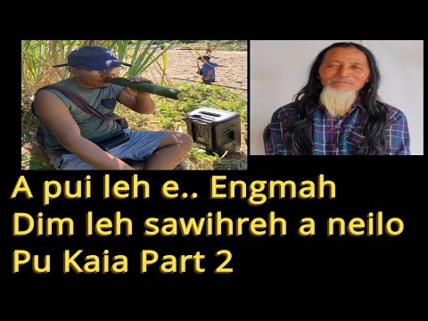 A pui leh e.. Engmah sawi hreh a neilo..Lo ngaithla zel rawh.. Pu Kaia Part 2