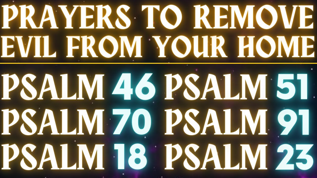 PRAYERS TO REMOVE EVIL FROM YOUR HOME ( PSALM 46, 51, 70, 91, 18 AND 23 )