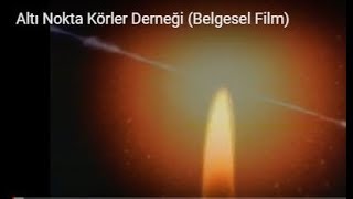 sönmeyen bir mumun 50 yıllık öyküsü - 6 NOKTA KÖRLER Derneği (Belgesel Film)