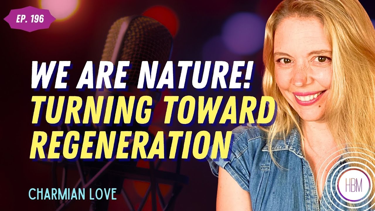 We Are Nature - Turning Toward Regeneration with Charmian Love