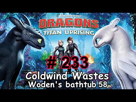 Dragons: Titan Uprising  Let's Play / BP 7400+ / Coldwind Waster - Woden's Bathtub 58 / Episode 233