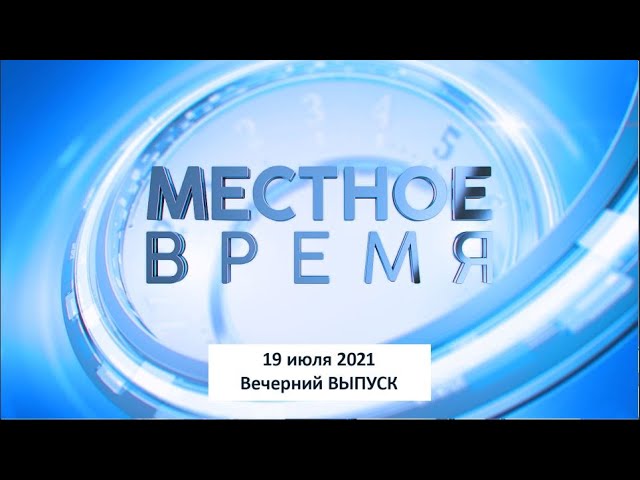 Программа «Местное время» 19 июля 2021