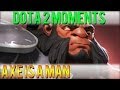 Dota 2 Moments - Axe is a Man 