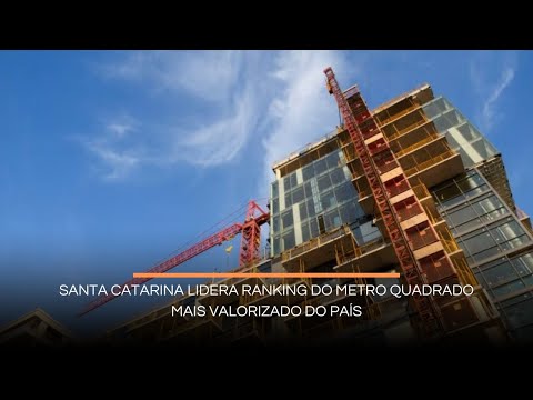 Santa Catarina lidera ranking do metro quadrado mais valorizado do país