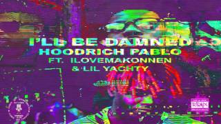 Hoodrich Pablo Juan x Lil Yachty x ILoveMakonnen  - I’ll Be Damned (Official Chopped Visual) 🔪&amp;🔩