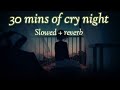 30 Minutes Of Cry Night Slowed Reverb LO Fi Creation