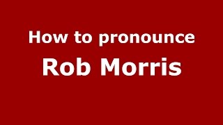 How to pronounce Rob Morris