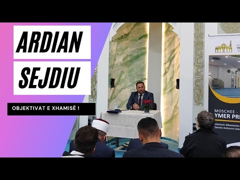 Ardian Sejdiu -  Objektivat e xhamisë !