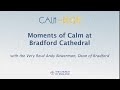 Moments of Calm at Bradford Cathedral with the Very Revd Andy Bowerman, Dean of Bradford