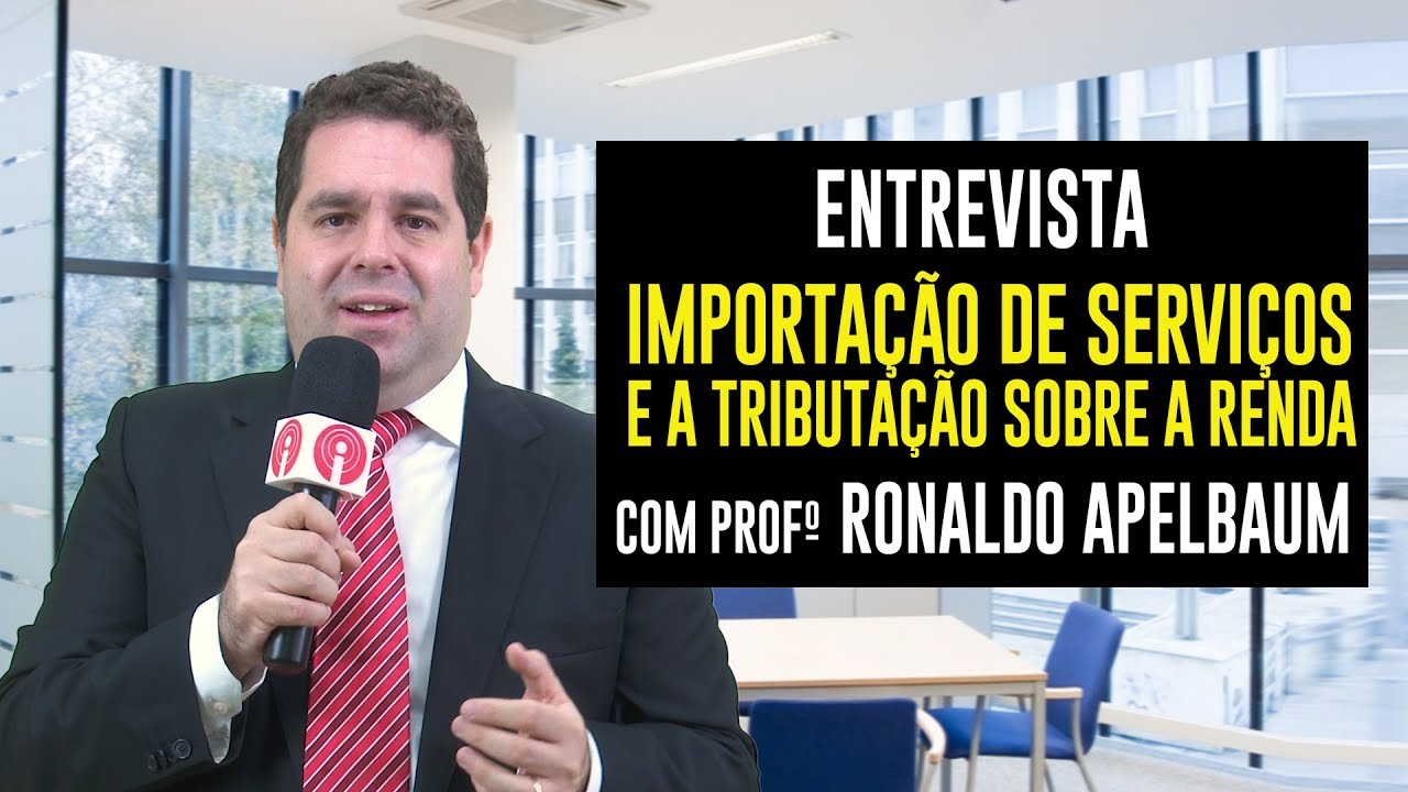 Entrevista com Profº Ronaldo Apelbaum - Importação de Serviços e a Tributação sobre a Renda