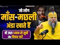 जो लोग माँस मछली अंडा खाते हैं वो ज़रा �