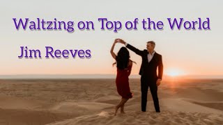 Waltzing on top of the world-Jim Reeves