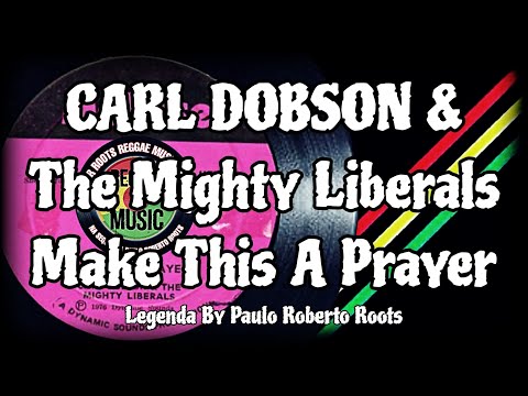 Carl Dobson & The Mighty Liberals – Make This A Prayer ( Reggae Legendado)