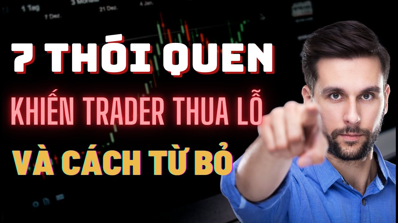 7 Thói Quen Xấu Khiến Trader Thua Lỗ Truyền Kiếp Và Cách Để Từ Bỏ Chúng