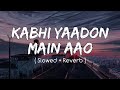 Kabhi Yaadon Mein ( Slowed + Reverb ) Divya Khosla Kumar | Arijit Singh, Palak Muchhal || Nexus