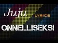 Juju - Onnelliseksi (Lyrics) 