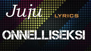 Juju - Onnelliseksi  (Lyrics)