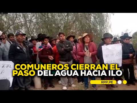 Tacna: comuneros bloquean bocatoma de Ite y restringen abastecimiento de agua hacia Ilo