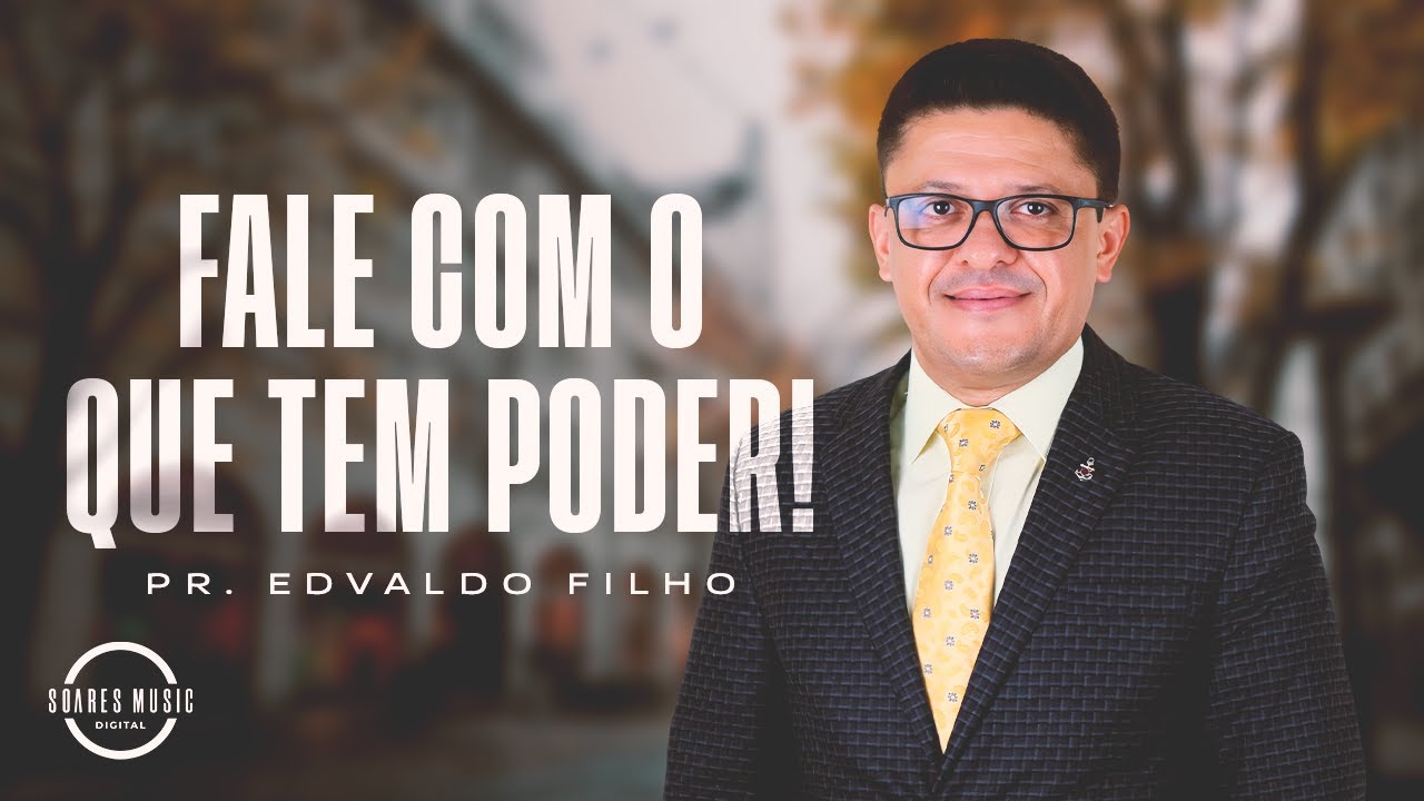 FALE COM O QUE TEM PODER! PR EDVALDO FILHO