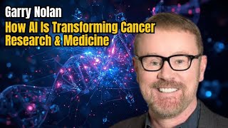Garry Nolan How AI Is Transforming Cancer Research & Medicine