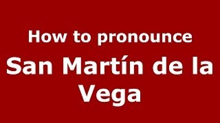How to pronounce San Martín De La Vega
