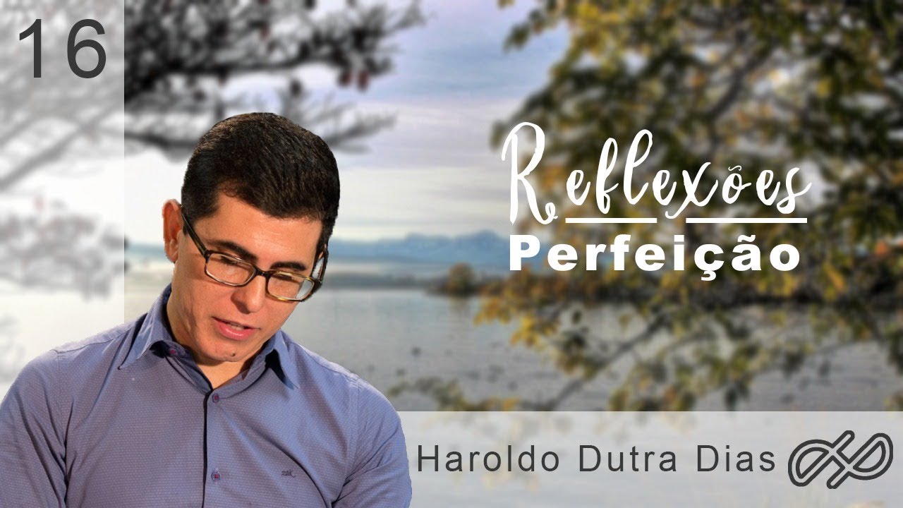 REFLEXÕES com Haroldo 016 - Perfeição!