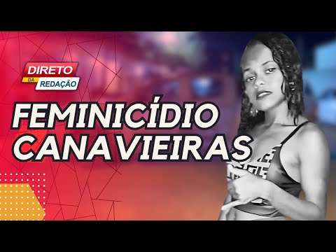 FEMINICÍDIO EM CANAVIEIRAS-BA  - DIRETO DA REDAÇÃO|CANAL TVC