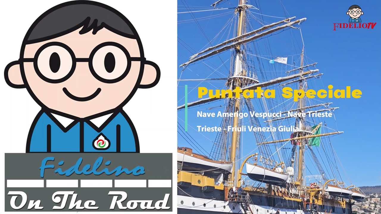 [ Fidelino on the Road – 23 ] Puntata speciale a Trieste per la tappa del veliero Amerigo Vespucci