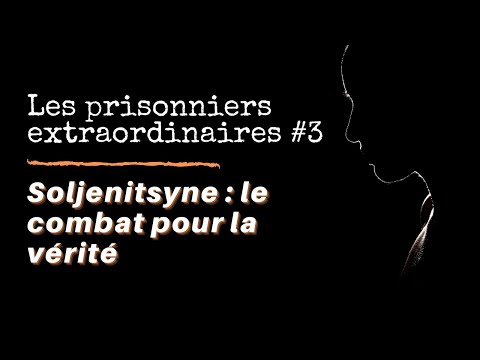 Les prisonniers extraordinaires #3 : Soljenitsyne, le combat pour la vérité