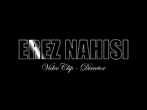 ארז נחיסי - במאי קליפים - שואוריל  Erez Nahisi - VideoClip Director - Showreel