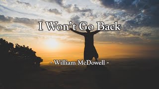 I Won&#39;t Go Back (with Lyrics) - William McDowell -