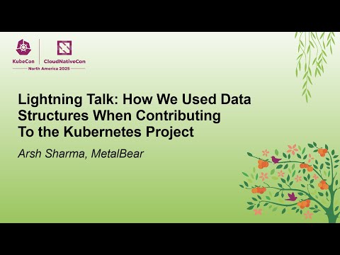 Lightning Talk: How We Used Data Structures When Contributing To the Kubernetes Proje... Arsh Sharma
