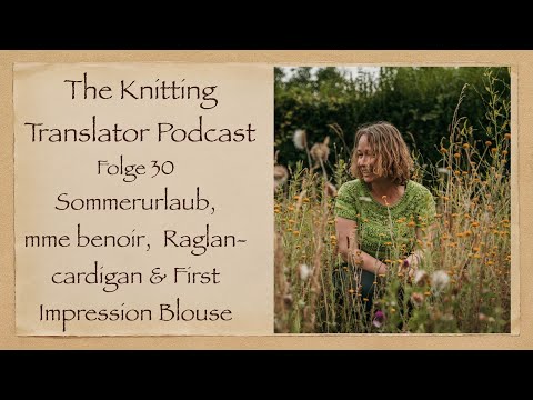 The Knitting Translator #30 - Urlaubsreisen, mme benoir, Raglancardigan & First Impression Blouse