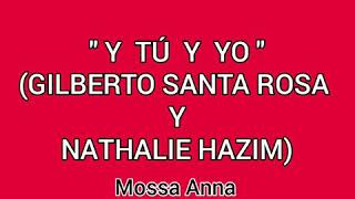 - GILBERTO SANTA ROSA Y NATHALIE HAZIM - | Y TÚ Y YO |