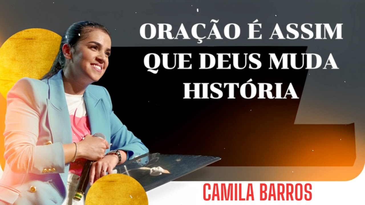 Camila Barros - ORAÇÃO É ASSIM QUE DEUS MUDA HISTÓRIA