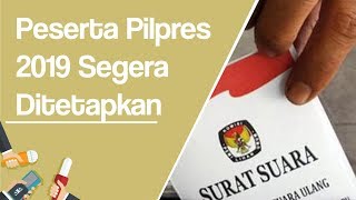 KPU Segera Menetapkan Calon Presiden dan Wakil Presiden Pemilu 2019