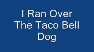 I Ran Over The Taco Bell Dog