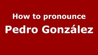 How to pronounce Pedro González