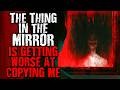 The thing in the mirror is getting worse at copying me | Scary Stories from The Internet