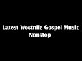 Latest Westnile Gospel Songs Nonstop Lugbara Gospel Alur Kakwa And Madi Gospel Songs Uganda