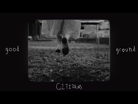 Citizens - Good Ground (Official Music Video)