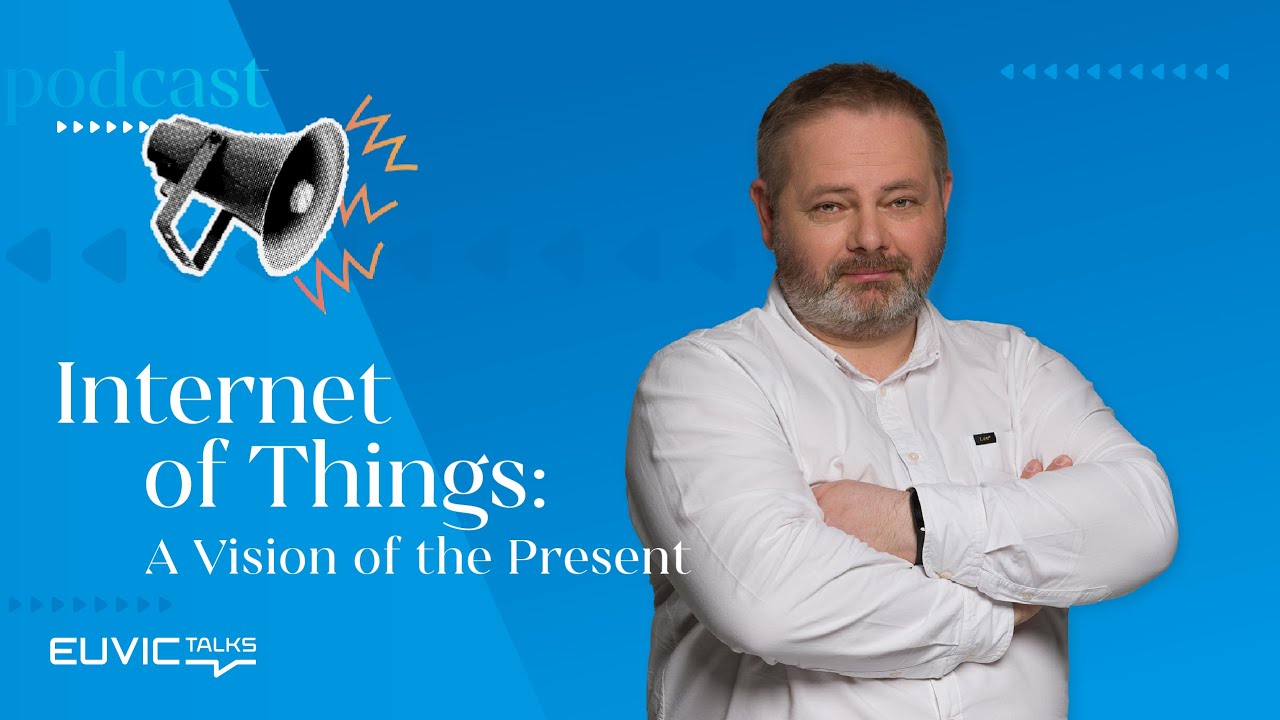 Euvic Talks - Internet of Things: A Vision of Now