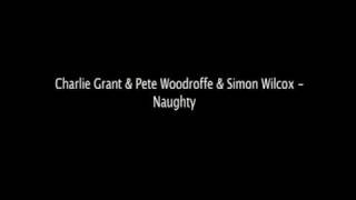 Charlie Grant & Pete Woodroffe & Simon Wilcox - Naughty