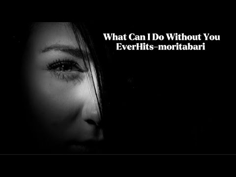 What Can I Do Without You / A song about love that never really lets go/ EverHits-moritabari