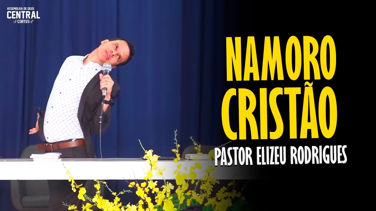 PASTOR ELIZEU RODRIGUES:  NAMORO CRISTÃO - PREGAÇÃO ANGELICAL