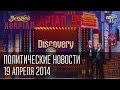 Политические новости на канале Дискавери, Вечерний Квартал от 19 апреля 2014г. 